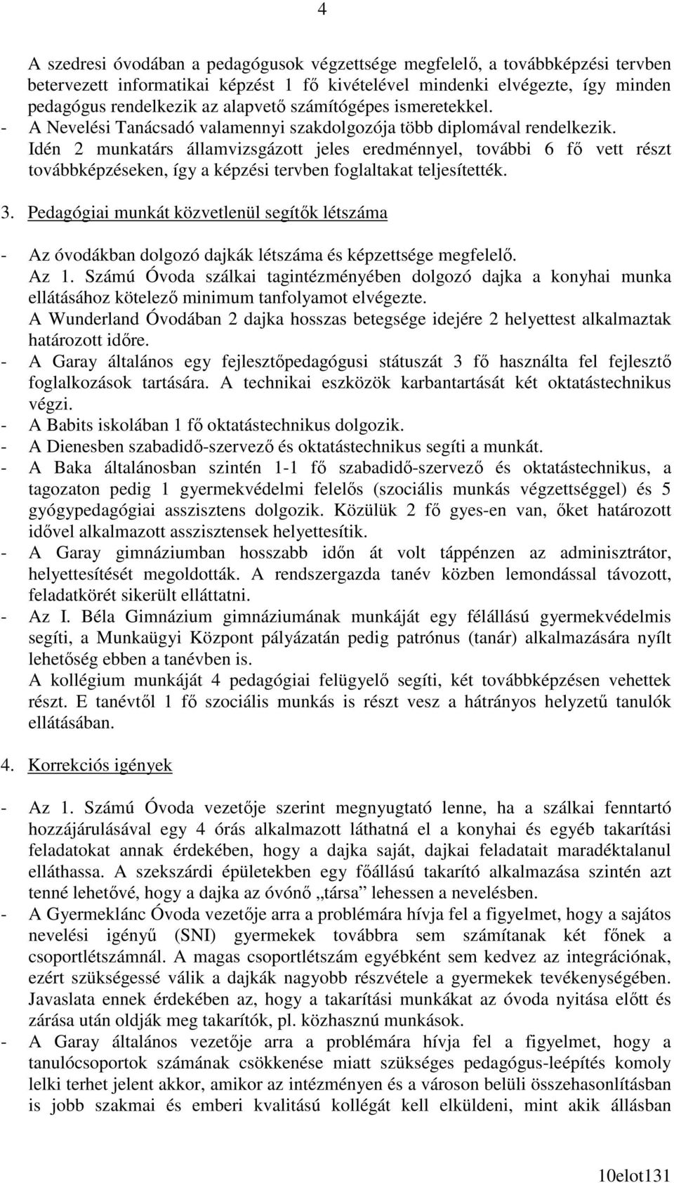 Idén 2 munkatárs államvizsgázott jeles eredménnyel, további 6 fı vett részt továbbképzéseken, így a képzési tervben foglaltakat teljesítették. 3.