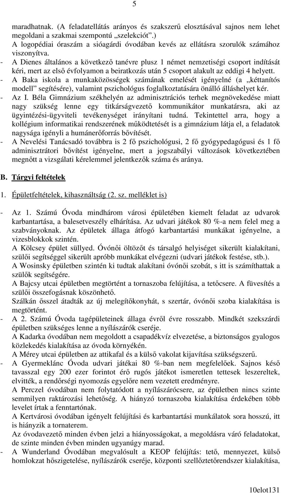 - A Dienes általános a következı tanévre plusz 1 német nemzetiségi csoport indítását kéri, mert az elsı évfolyamon a beiratkozás után 5 csoport alakult az eddigi 4 helyett.