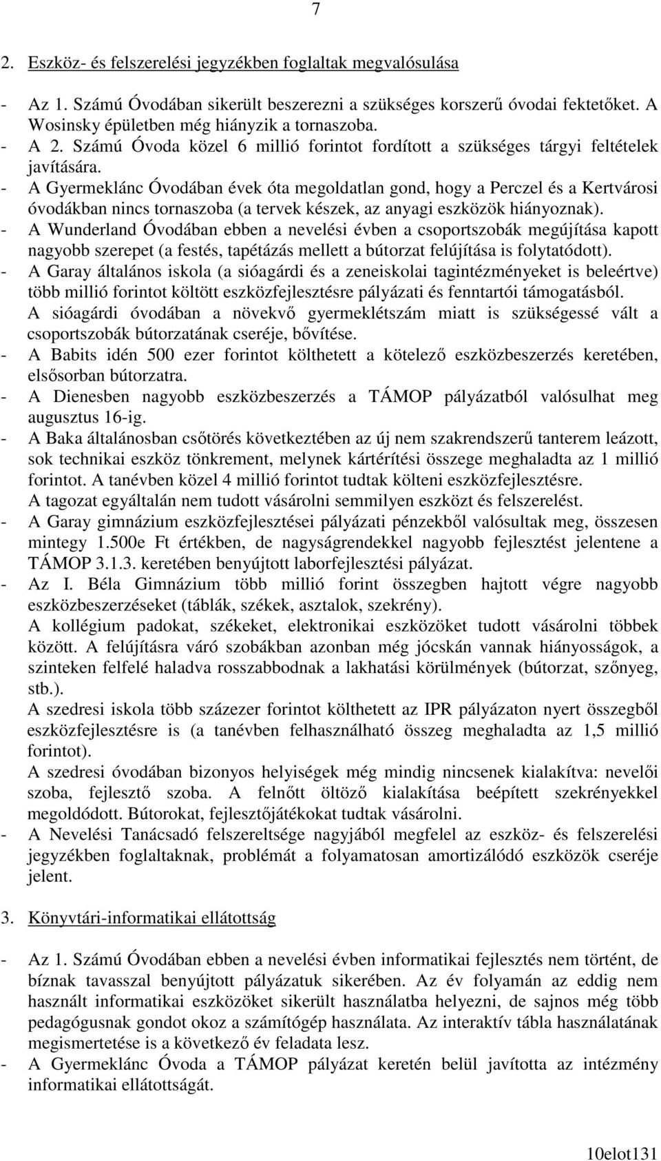 - A Gyermeklánc Óvodában évek óta megoldatlan gond, hogy a Perczel és a Kertvárosi óvodákban nincs tornaszoba (a tervek készek, az anyagi eszközök hiányoznak).