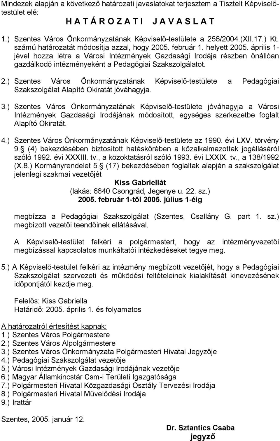 április 1- jével hozza létre a Városi Intézmények Gazdasági Irodája részben önállóan gazdálkodó intézményeként a Pedagógiai Szakszolgálatot. 2.