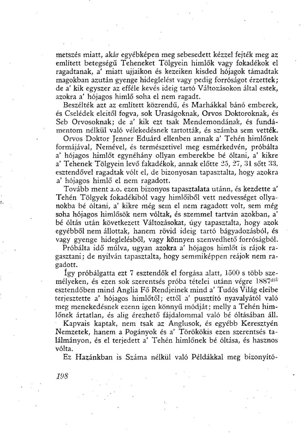 Beszélték azt az említett közrendű, és Marhákkal bánó emberek, és Cselédek eleitől fogva, sok Uraságoknak, Orvos Doktoroknak, és Seb Orvosoknak; de a' kik ezt tsak Mendemondának, és fundámentom