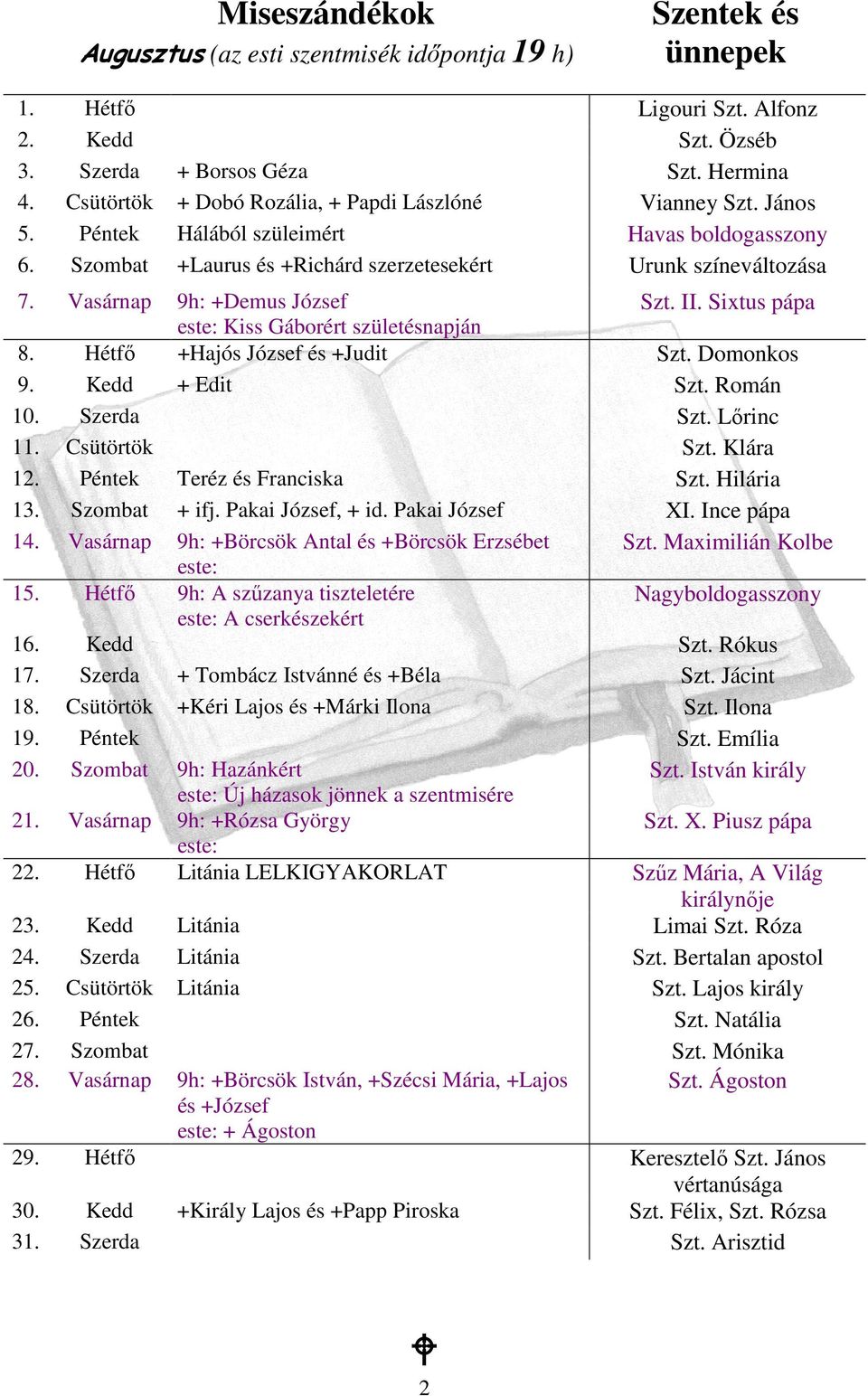 Vasárnap 9h: +Demus József Szt. II. Sixtus pápa este: Kiss Gáborért születésnapján 8. Hétfı +Hajós József és +Judit Szt. Domonkos 9. Kedd + Edit Szt. Román 10. Szerda Szt. Lırinc 11. Csütörtök Szt.