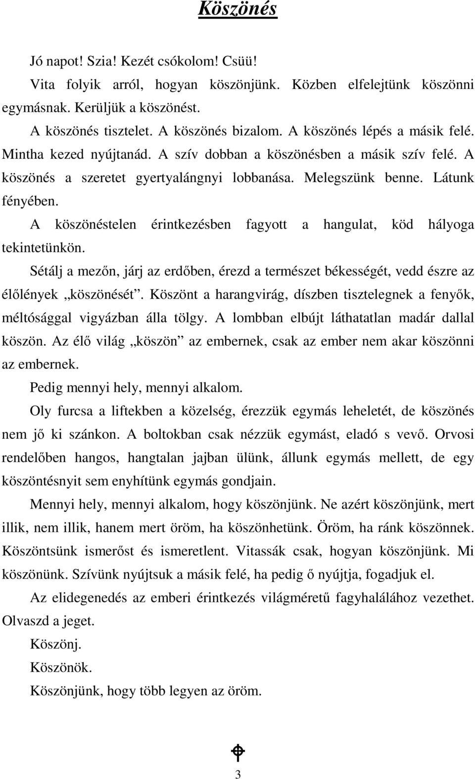 A köszönéstelen érintkezésben fagyott a hangulat, köd hályoga tekintetünkön. Sétálj a mezın, járj az erdıben, érezd a természet békességét, vedd észre az élılények köszönését.