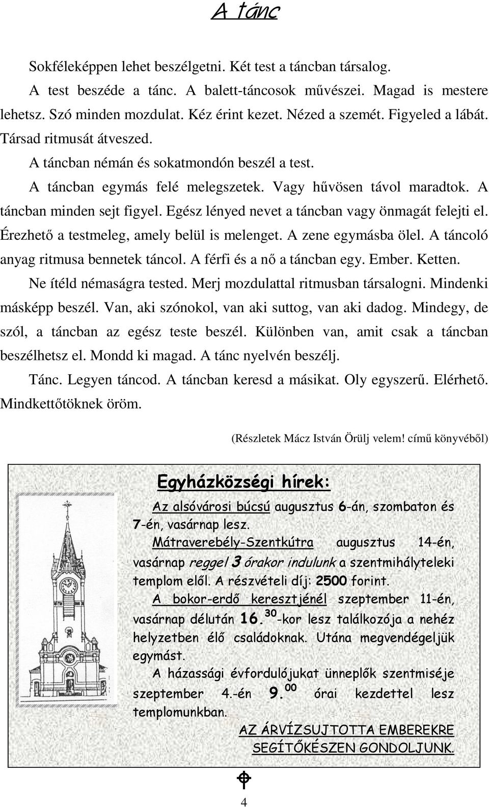 Egész lényed nevet a táncban vagy önmagát felejti el. Érezhetı a testmeleg, amely belül is melenget. A zene egymásba ölel. A táncoló anyag ritmusa bennetek táncol. A férfi és a nı a táncban egy.