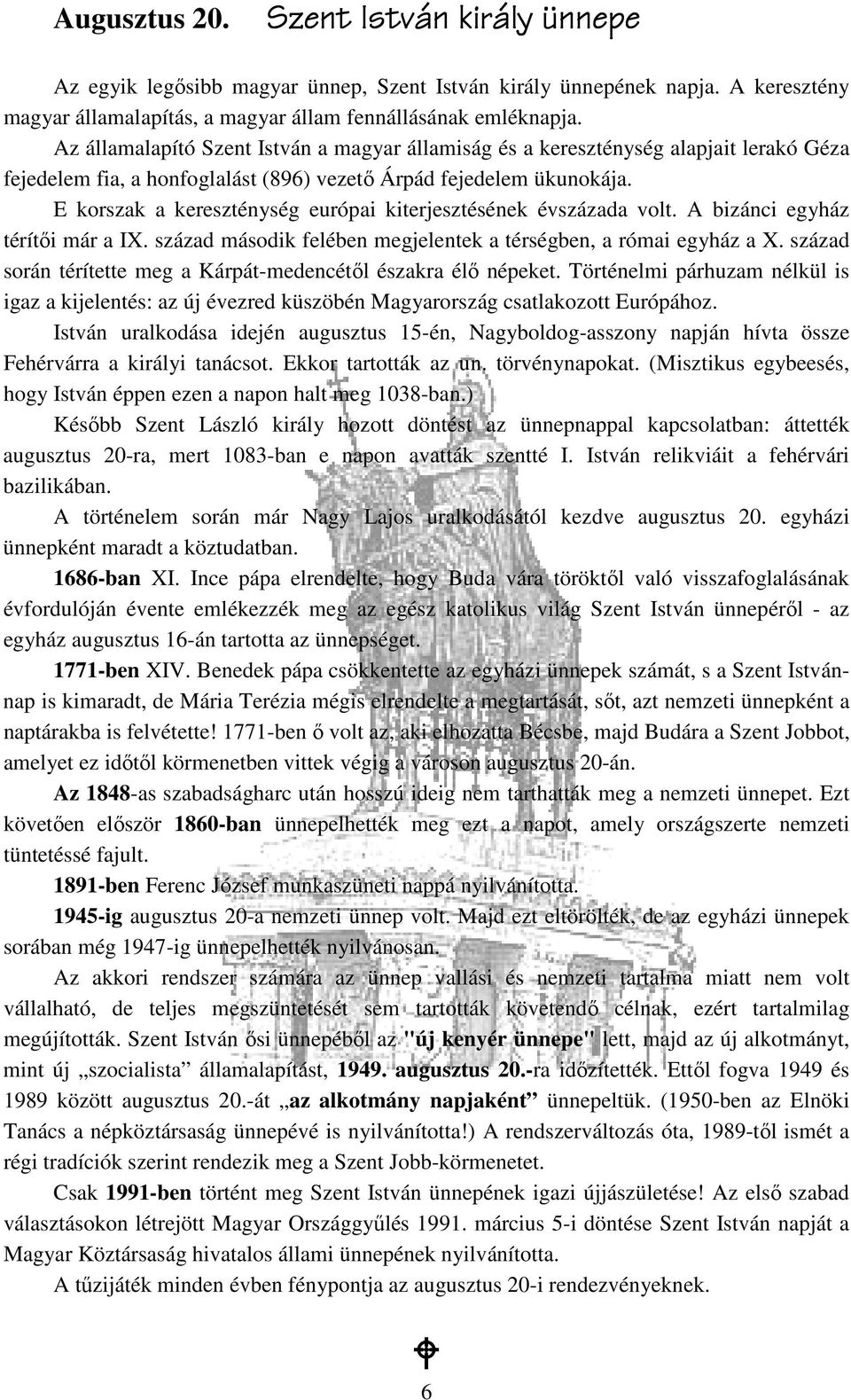 E korszak a kereszténység európai kiterjesztésének évszázada volt. A bizánci egyház térítıi már a IX. század második felében megjelentek a térségben, a római egyház a X.