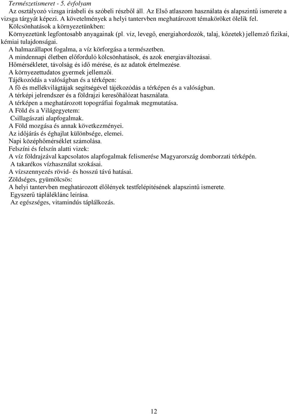 víz, levegő, energiahordozók, talaj, kőzetek) jellemző fizikai, kémiai tulajdonságai. A halmazállapot fogalma, a víz körforgása a természetben.