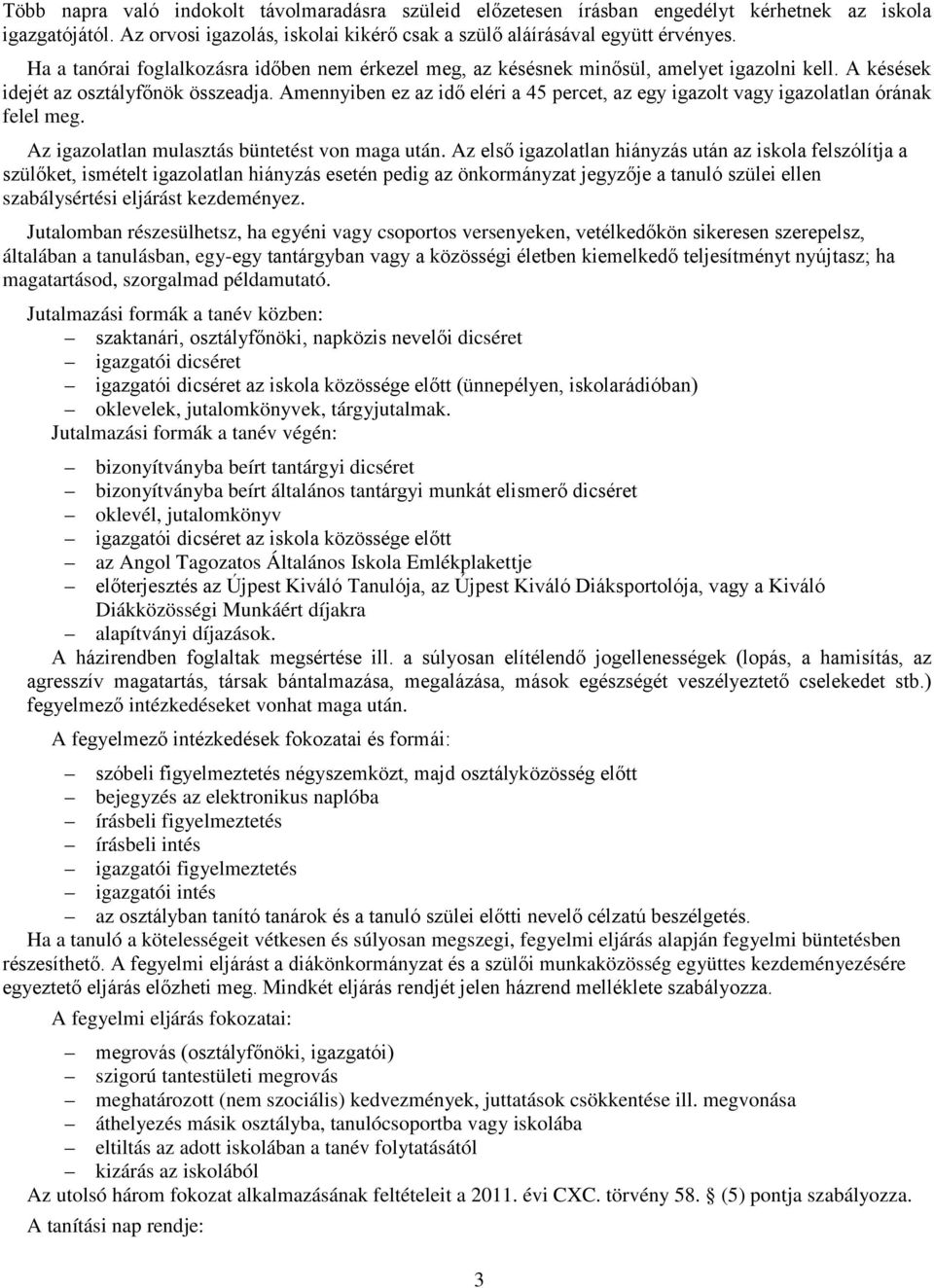 Amennyiben ez az idő eléri a 45 percet, az egy igazolt vagy igazolatlan órának felel meg. Az igazolatlan mulasztás büntetést von maga után.