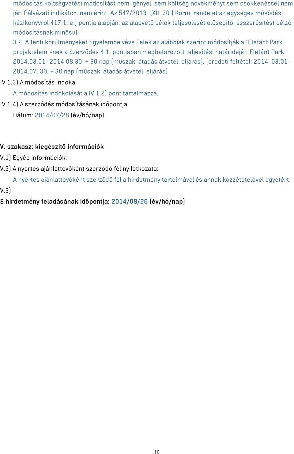 A fenti körülményeket figyelembe véve Felek az alábbiak szerint módosítják a "Elefánt Park projektelem"-nek a Szerződés 4.1. pontjában meghatározott teljesítési határidejét: Elefánt Park: 2014.03.