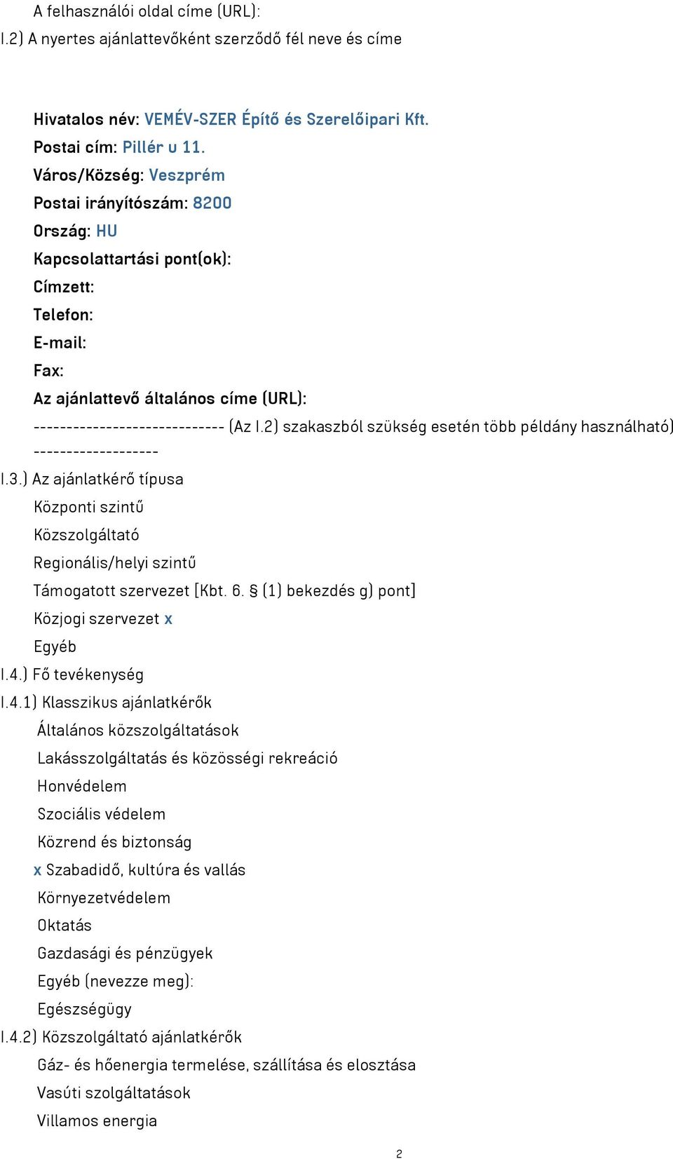 2) szakaszból szükség esetén több példány használható) ------------------- I.3.) Az ajánlatkérő típusa Központi szintű Közszolgáltató Regionális/helyi szintű Támogatott szervezet [Kbt. 6.