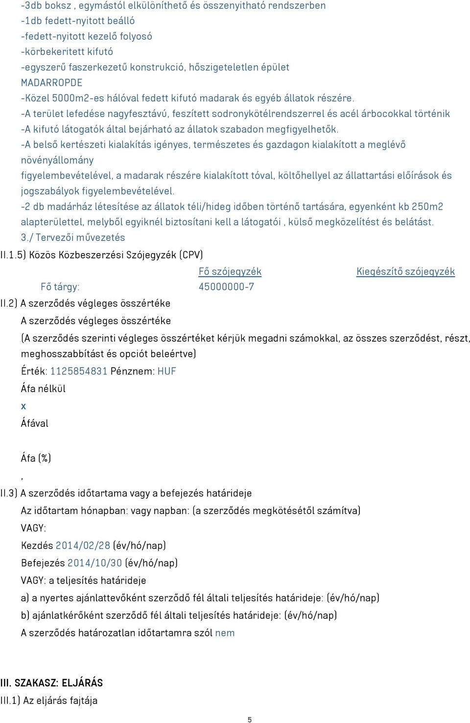 -A terület lefedése nagyfesztávú, feszített sodronykötélrendszerrel és acél árbocokkal történik -A kifutó látogatók által bejárható az állatok szabadon megfigyelhetők.