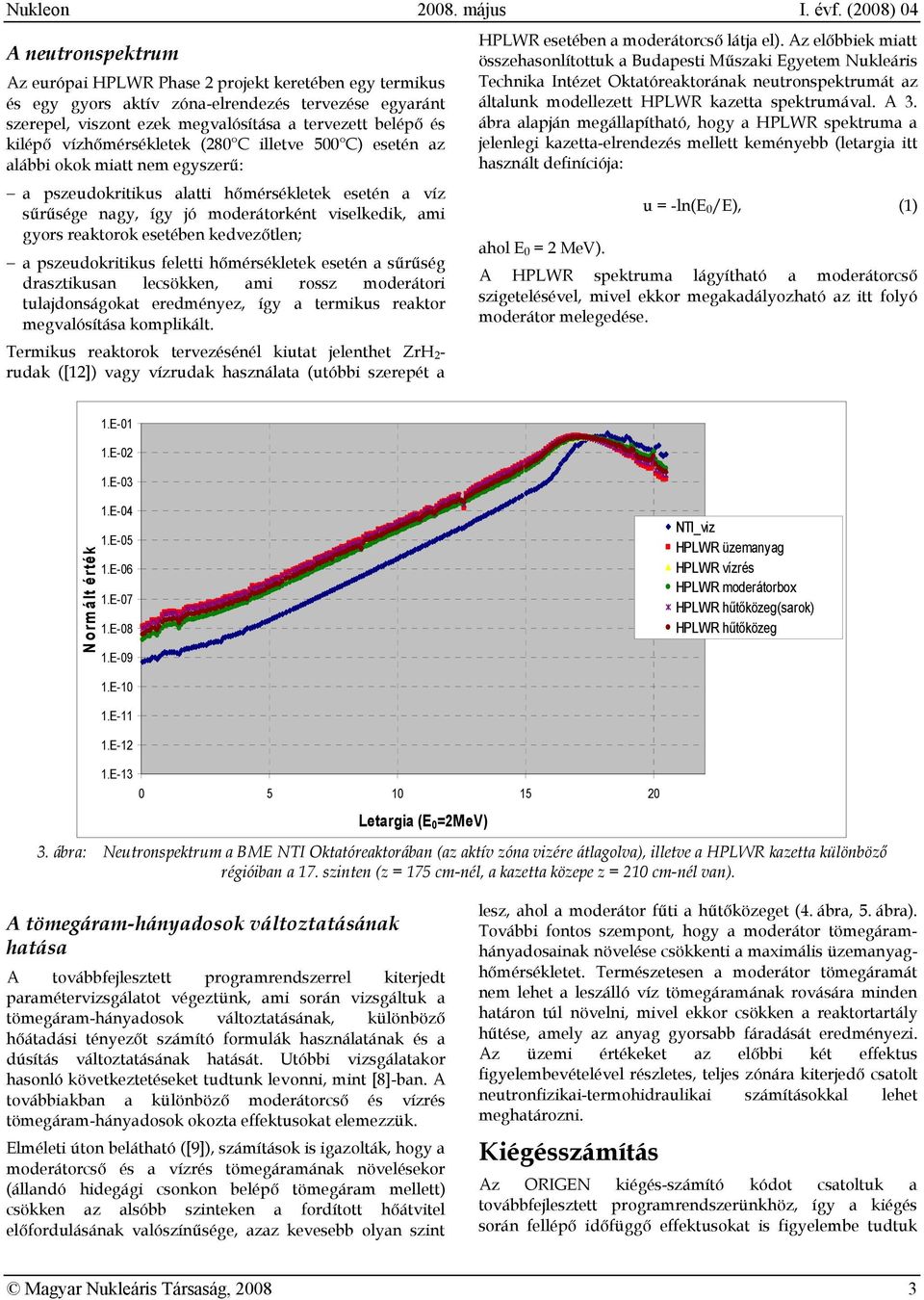 reaktorok esetében kedvezőtlen; a pszeudokritikus feletti hőmérsékletek esetén a sűrűség drasztikusan lecsökken, ami rossz moderátori tulajdonságokat eredményez, így a termikus reaktor megvalósítása