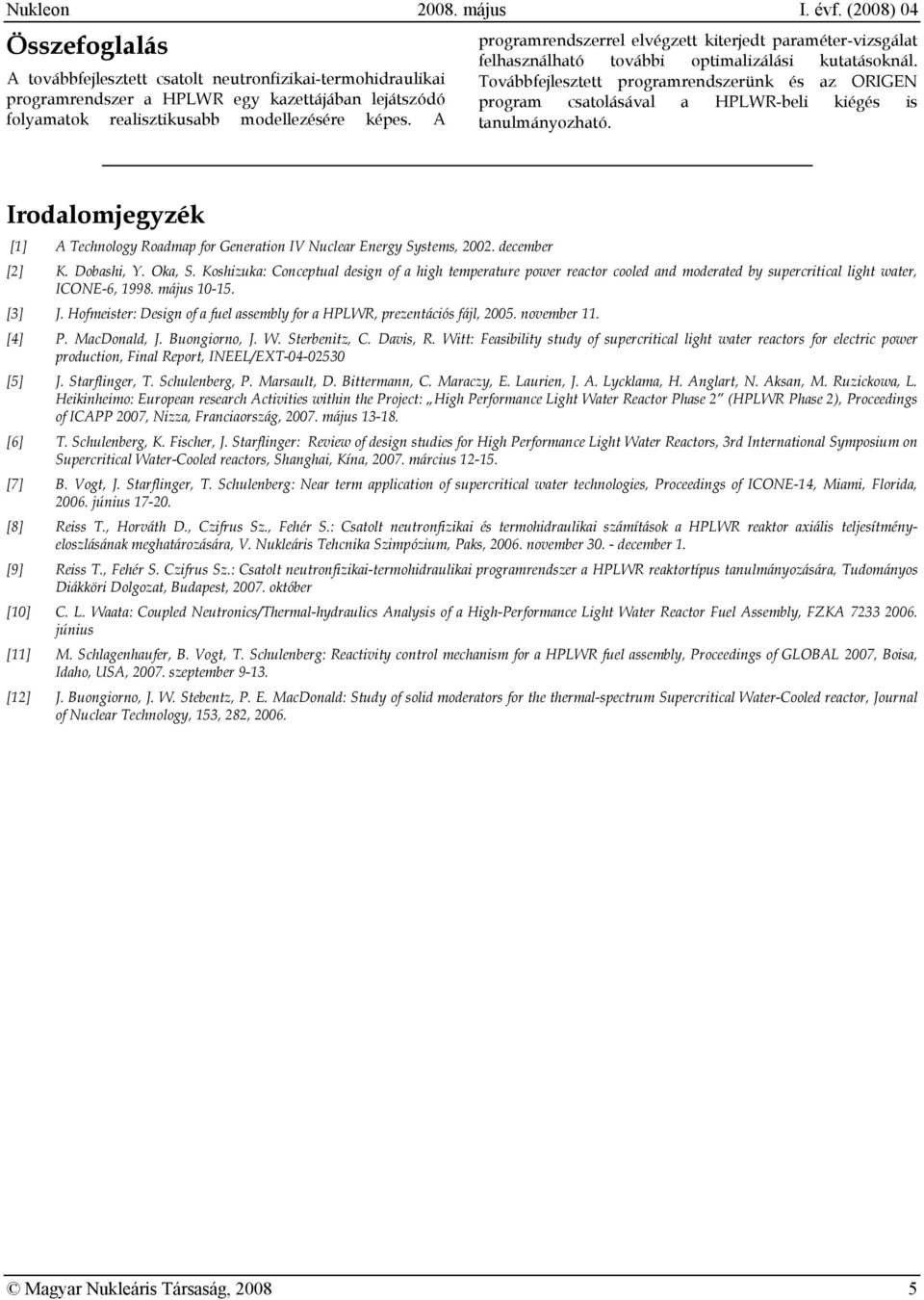 Továbbfejlesztett programrendszerünk és az ORIGEN program csatolásával a HPLWR-beli kiégés is tanulmányozható. Irodalomjegyzék [1] A Technology Roadmap for Generation IV Nuclear Energy Systems, 2002.