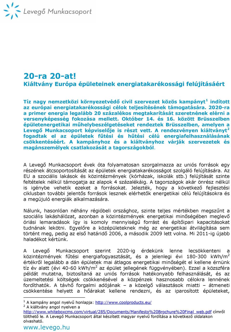 támogatására. 2020-ra a primer energia legalább 20 százalékos megtakarítását szeretnének elérni a versenyképesség fokozása mellett. Október 14. és 16.