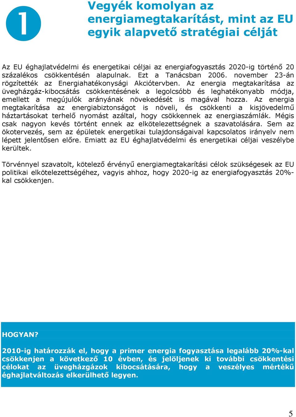 Az energia megtakarítása az üvegházgáz-kibocsátás csökkentésének a legolcsóbb és leghatékonyabb módja, emellett a megújulók arányának növekedését is magával hozza.