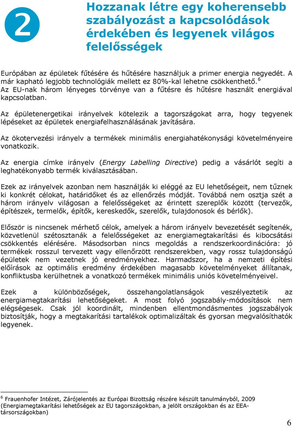 Az épületenergetikai irányelvek kötelezik a tagországokat arra, hogy tegyenek lépéseket az épületek energiafelhasználásának javítására.