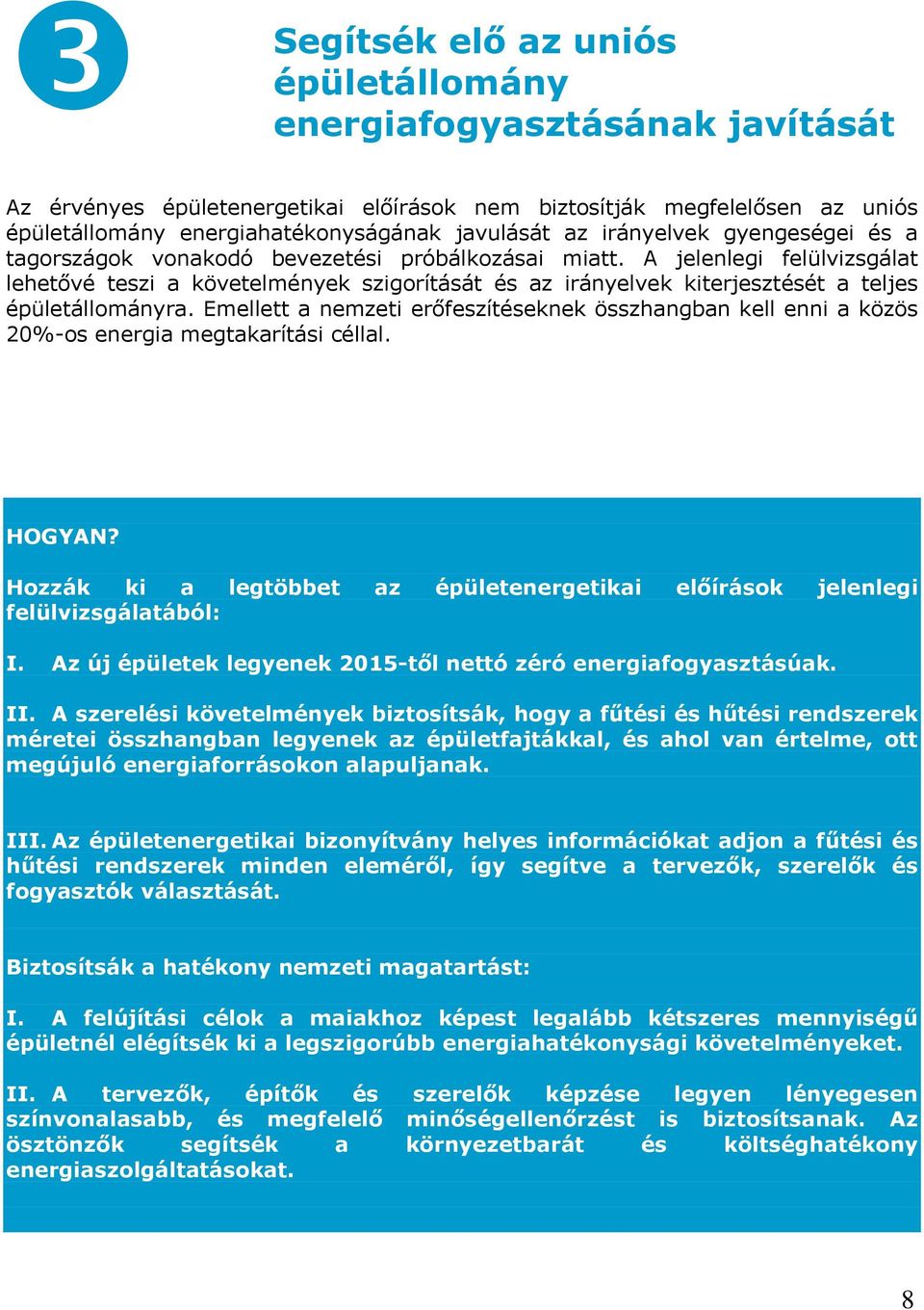 A jelenlegi felülvizsgálat lehetővé teszi a követelmények szigorítását és az irányelvek kiterjesztését a teljes épületállományra.