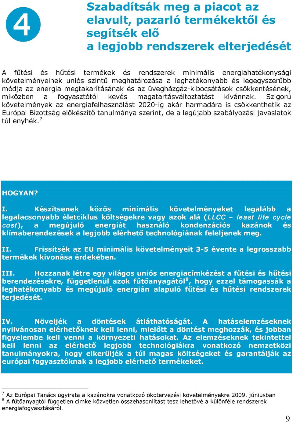 kívánnak. Szigorú követelmények az energiafelhasználást 2020-ig akár harmadára is csökkenthetik az Európai Bizottság előkészítő tanulmánya szerint, de a legújabb szabályozási javaslatok túl enyhék.