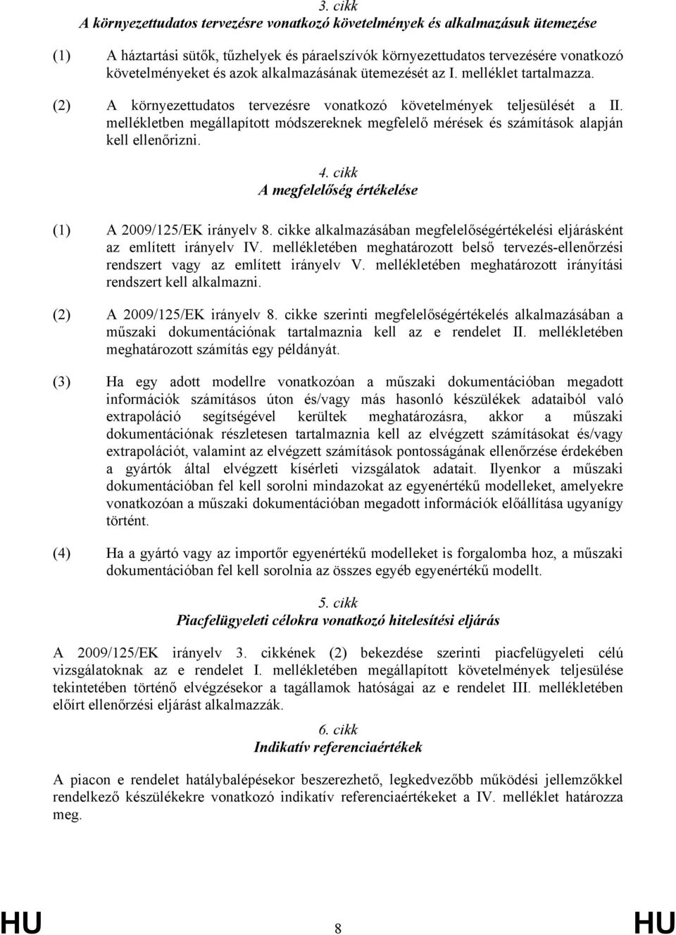 mellékletben megállapított módszereknek megfelelő mérések és számítások alapján kell ellenőrizni. 4. cikk A megfelelőség értékelése (1) A 2009/125/EK irányelv 8.