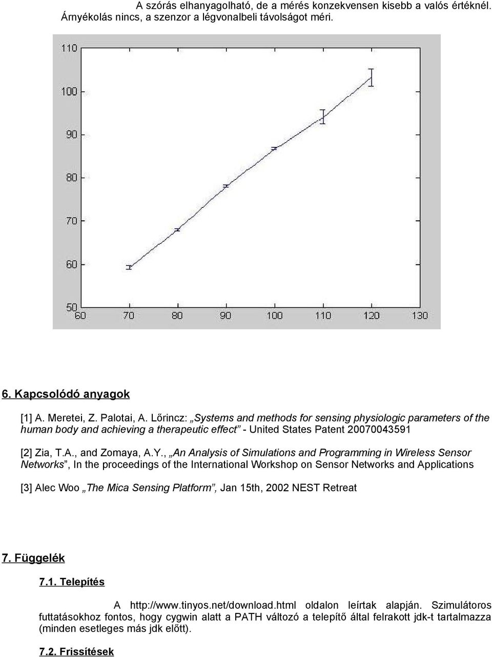 , An Analysis of Simulations and Programming in Wireless Sensor Networks, In the proceedings of the International Workshop on Sensor Networks and Applications [3] Alec Woo The Mica Sensing Platform,