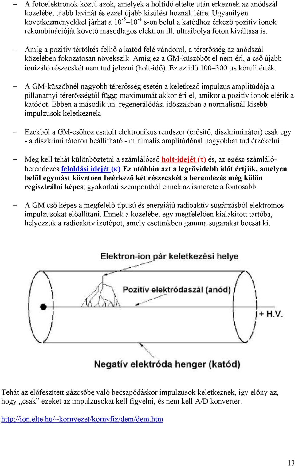 Amíg a pozitív tértöltés-felhő a katód felé vándorol, a térerősség az anódszál közelében fokozatosan növekszik.