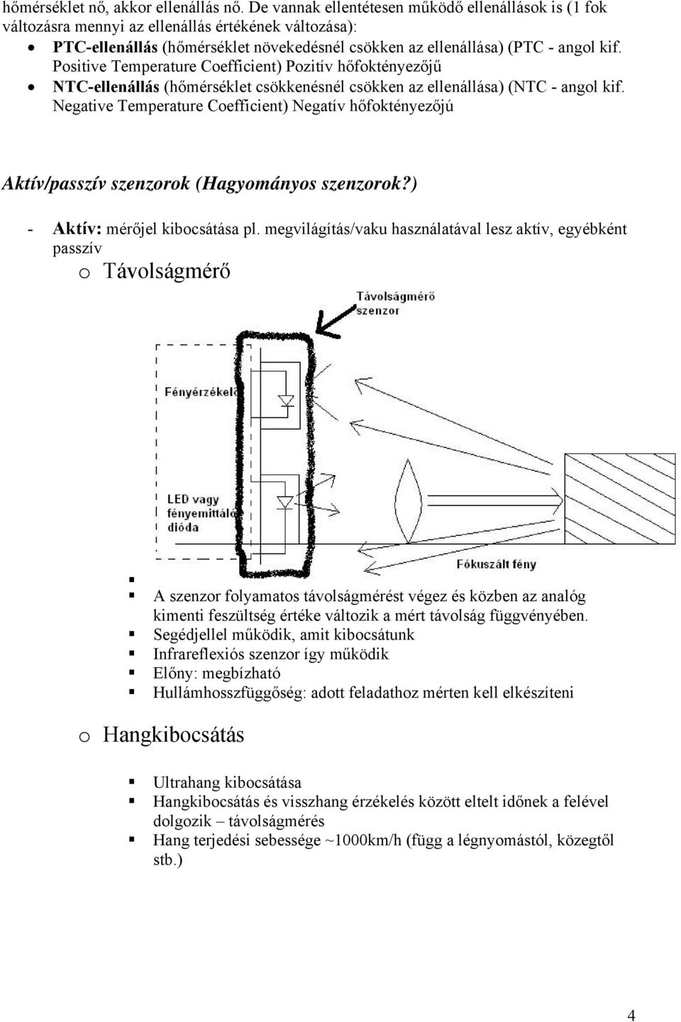 Positive Temperature Coefficient) Pozitív hőfoktényezőjű NTC-ellenállás (hőmérséklet csökkenésnél csökken az ellenállása) (NTC - angol kif.