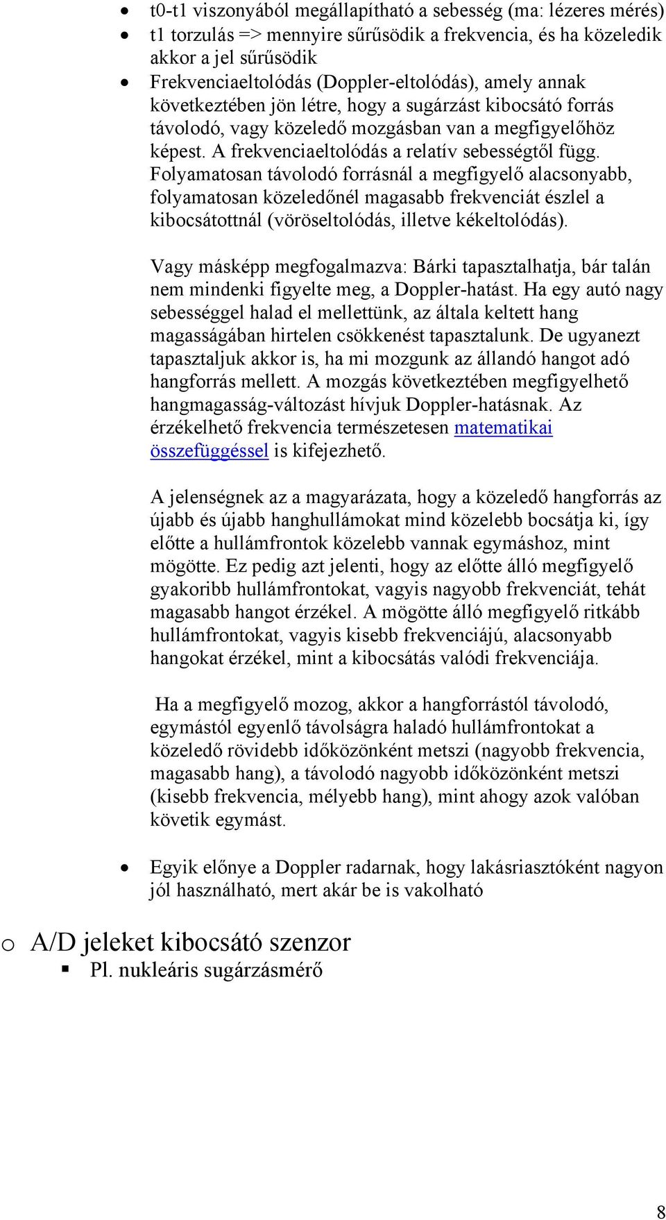 Folyamatosan távolodó forrásnál a megfigyelő alacsonyabb, folyamatosan közeledőnél magasabb frekvenciát észlel a kibocsátottnál (vöröseltolódás, illetve kékeltolódás).