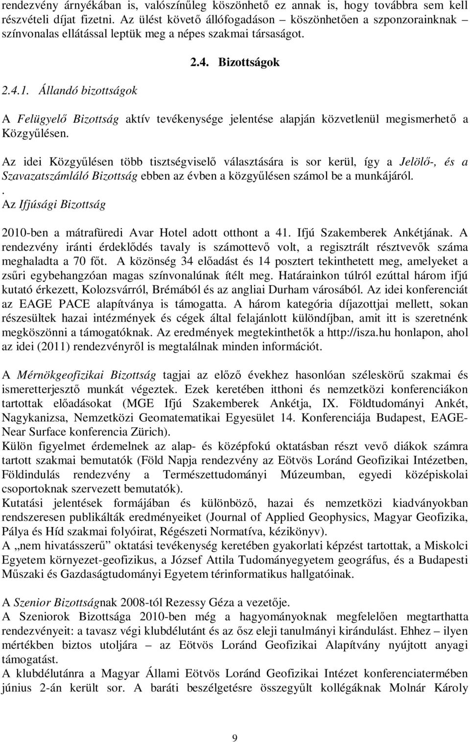 1. Állandó bizottságok 2.4. Bizottságok A Felügyelő Bizottság aktív tevékenysége jelentése alapján közvetlenül megismerhető a Közgyűlésen.