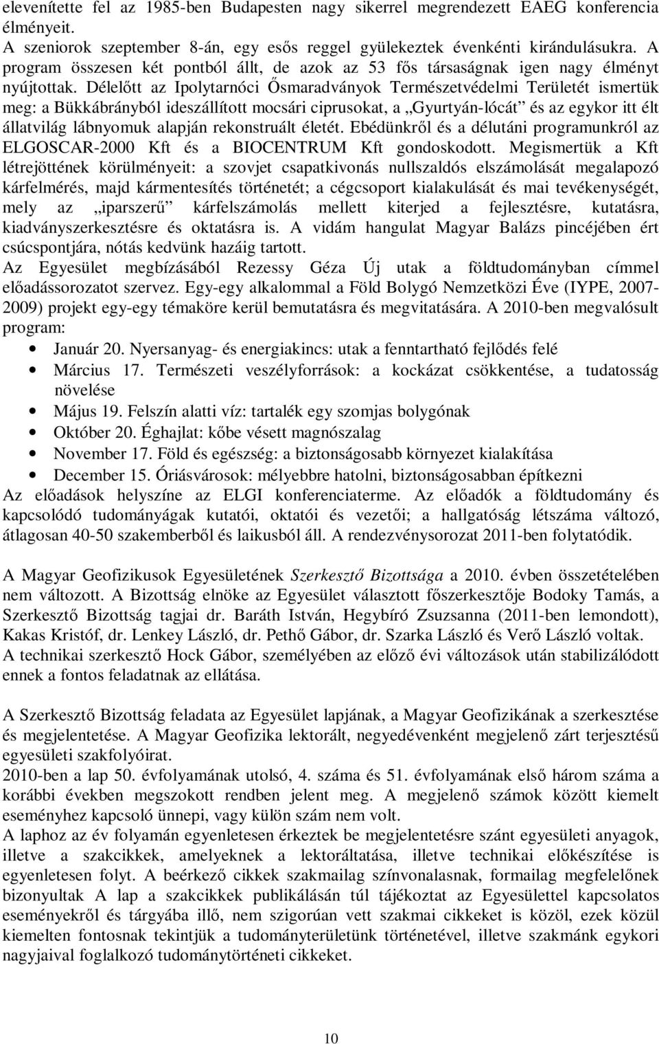 Délelőtt az Ipolytarnóci Ősmaradványok Természetvédelmi Területét ismertük meg: a Bükkábrányból ideszállított mocsári ciprusokat, a Gyurtyán-lócát és az egykor itt élt állatvilág lábnyomuk alapján