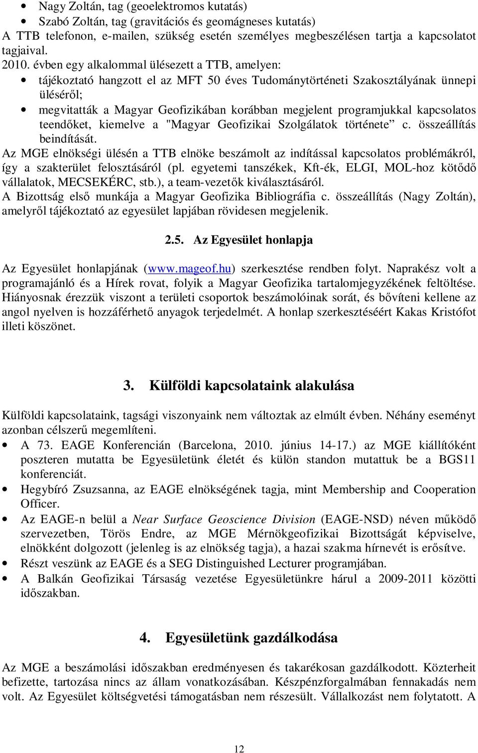 programjukkal kapcsolatos teendőket, kiemelve a "Magyar Geofizikai Szolgálatok története c. összeállítás beindítását.