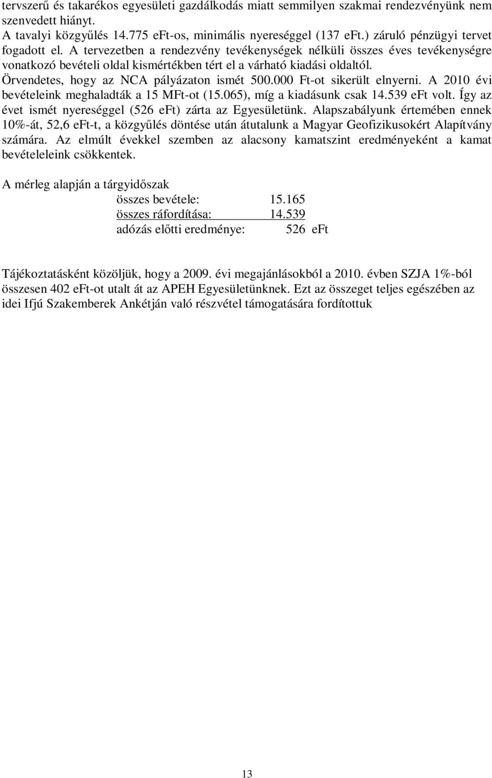 Örvendetes, hogy az NCA pályázaton ismét 500.000 Ft-ot sikerült elnyerni. A 2010 évi bevételeink meghaladták a 15 MFt-ot (15.065), míg a kiadásunk csak 14.539 eft volt.