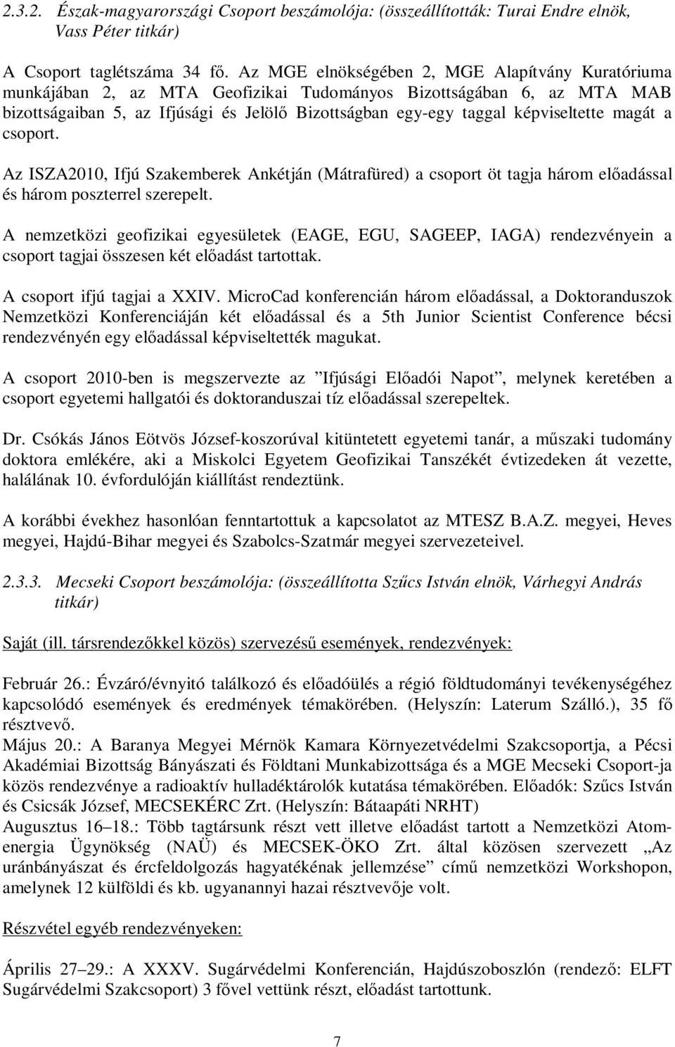 képviseltette magát a csoport. Az ISZA2010, Ifjú Szakemberek Ankétján (Mátrafüred) a csoport öt tagja három előadással és három poszterrel szerepelt.