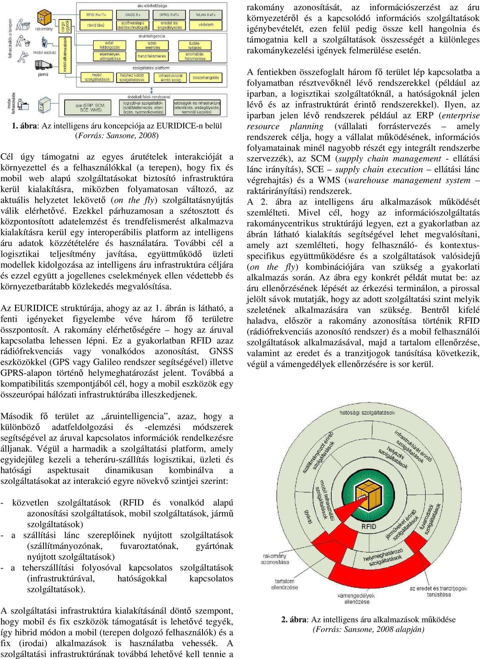 ábra: Az intelligens áru koncepciója az EURIDICE-n belül (Forrás: Sansone, 2008) Cél úgy támogatni az egyes árutételek interakcióját a környezettel és a felhasználókkal (a terepen), hogy fix és mobil