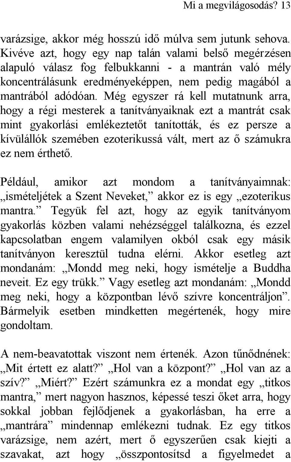 Még egyszer rá kell mutatnunk arra, hogy a régi mesterek a tanítványaiknak ezt a mantrát csak mint gyakorlási emlékeztetőt tanították, és ez persze a kívülállók szemében ezoterikussá vált, mert az ő