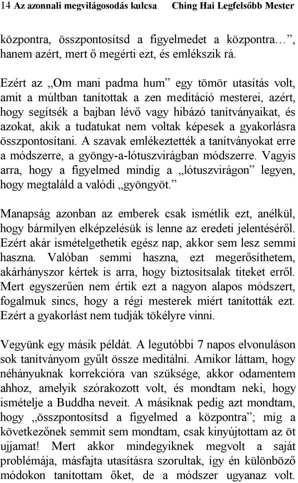 voltak képesek a gyakorlásra összpontosítani. A szavak emlékeztették a tanítványokat erre a módszerre, a gyöngy-a-lótuszvirágban módszerre.