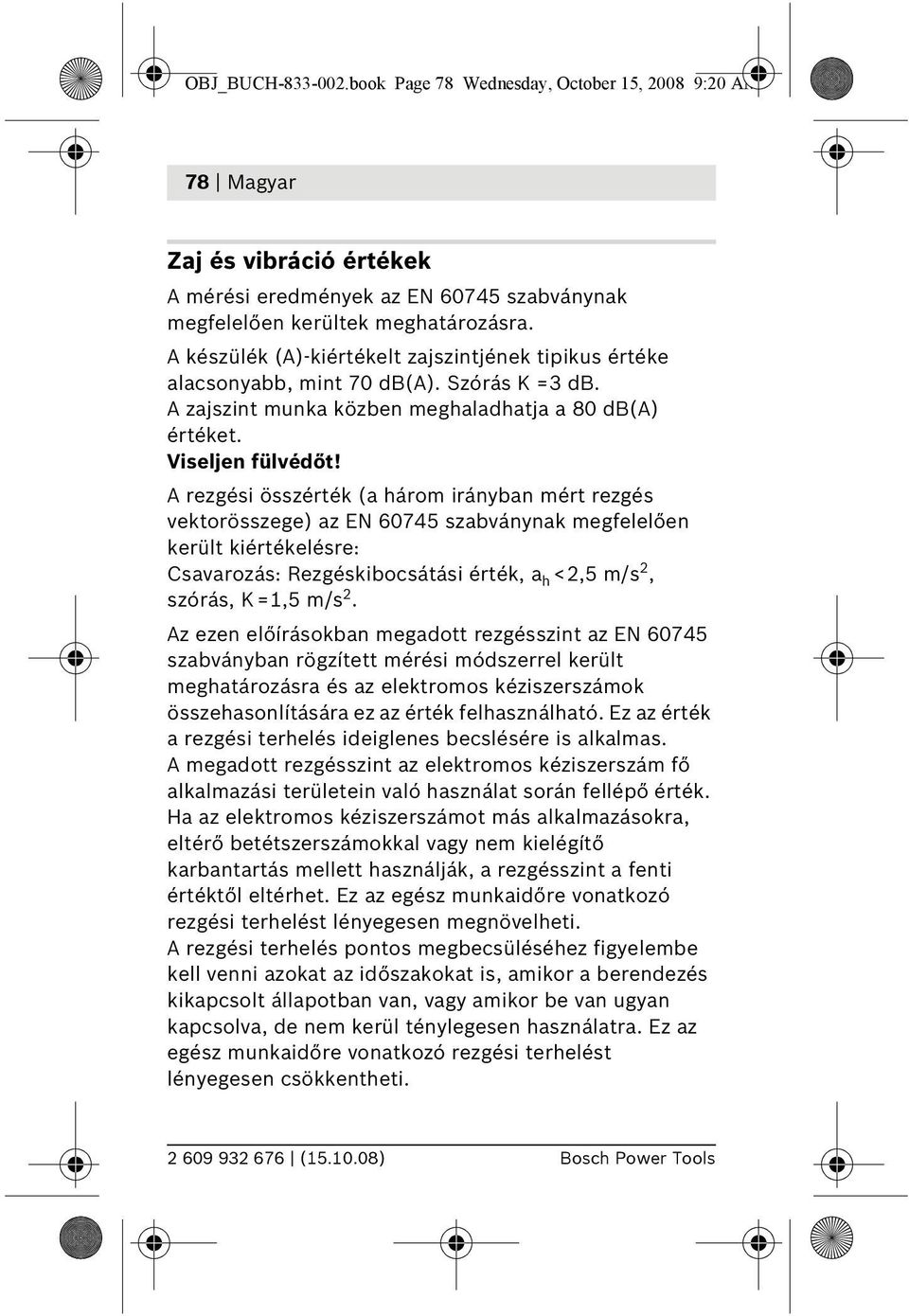 A rezgési összérték (a három irányban mért rezgés vektorösszege) az EN 60745 szabványnak megfelelően került kiértékelésre: Csavarozás: Rezgéskibocsátási érték, a h <2,5 m/s 2, szórás, K =1,5 m/s 2.