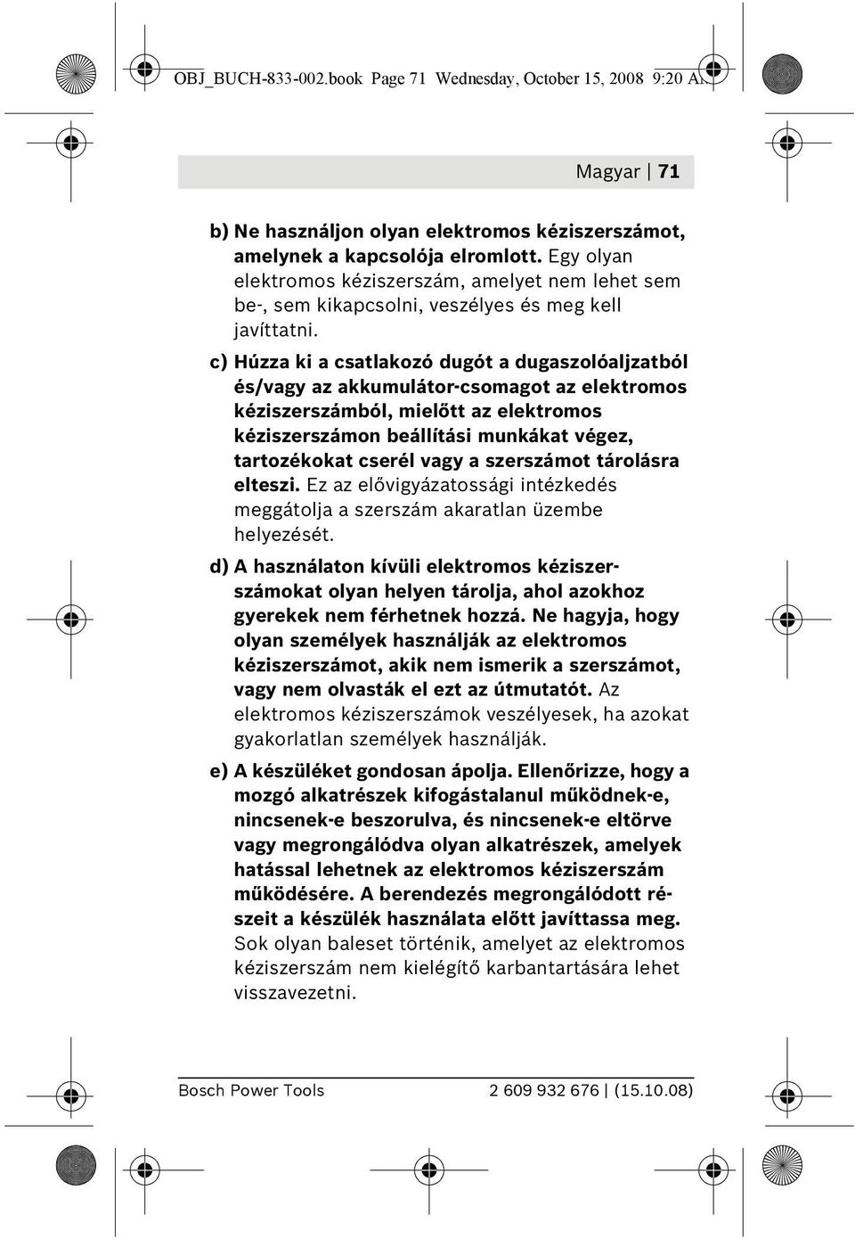 c) Húzza ki a csatlakozó dugót a dugaszolóaljzatból és/vagy az akkumulátor-csomagot az elektromos kéziszerszámból, mielőtt az elektromos kéziszerszámon beállítási munkákat végez, tartozékokat cserél