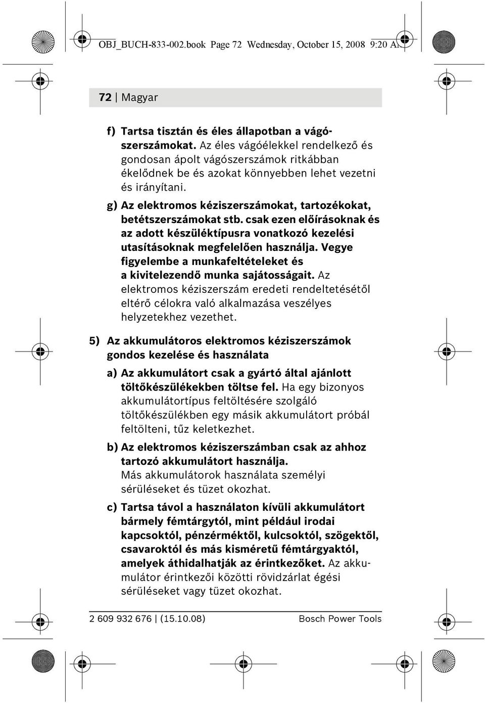 g) Az elektromos kéziszerszámokat, tartozékokat, betétszerszámokat stb. csak ezen előírásoknak és az adott készüléktípusra vonatkozó kezelési utasításoknak megfelelően használja.