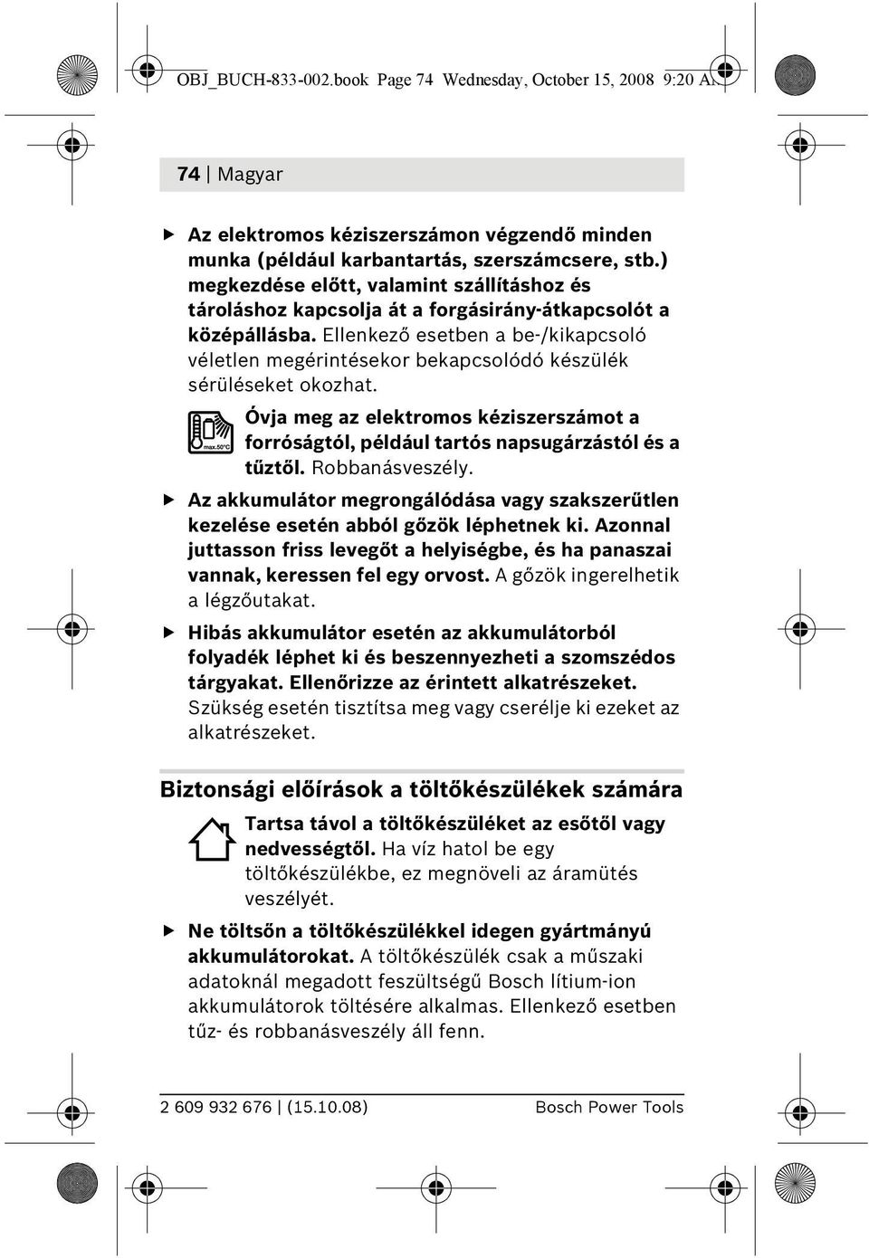 Ellenkező esetben a be-/kikapcsoló véletlen megérintésekor bekapcsolódó készülék sérüléseket okozhat. Óvja meg az elektromos kéziszerszámot a forróságtól, például tartós napsugárzástól és a tűztől.