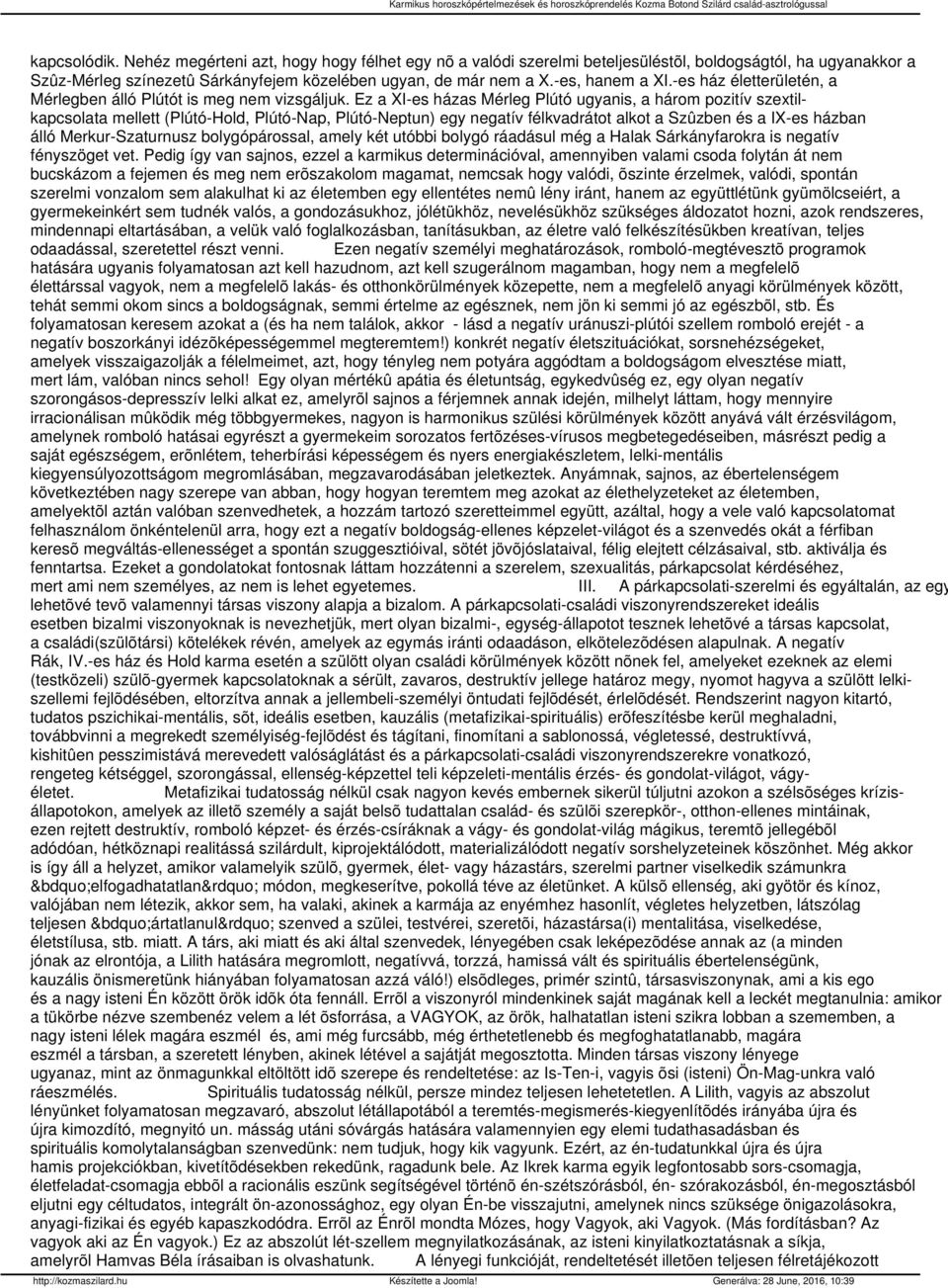 Ez a XI-es házas Mérleg Plútó ugyanis, a három pozitív szextilkapcsolata mellett (Plútó-Hold, Plútó-Nap, Plútó-Neptun) egy negatív félkvadrátot alkot a Szûzben és a IX-es házban álló