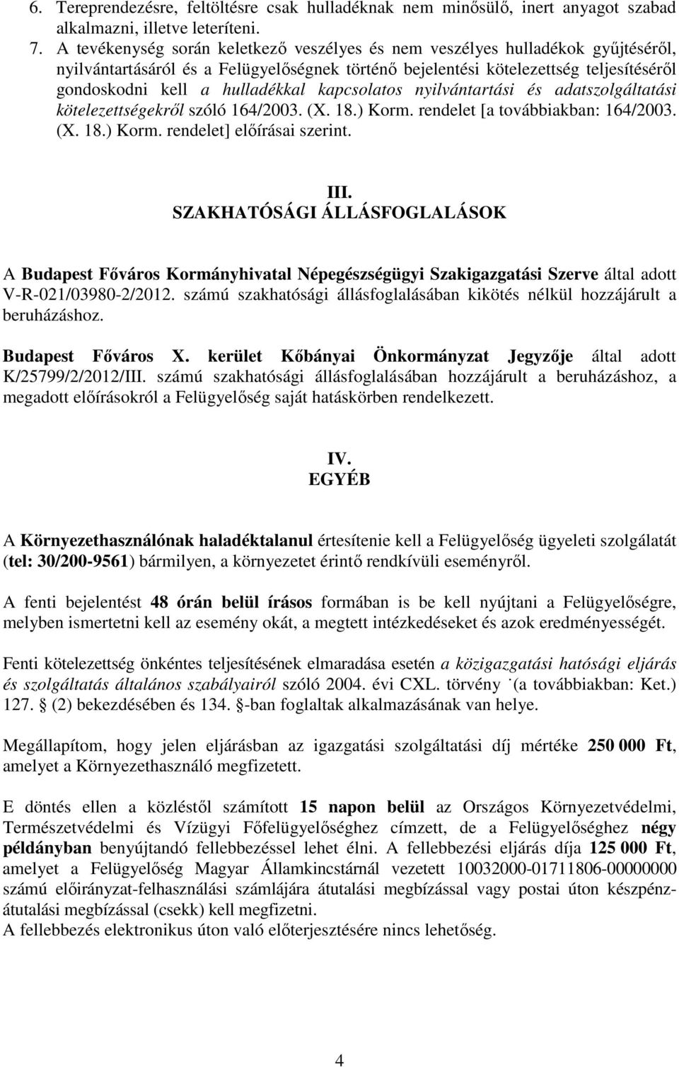 kapcsolatos nyilvántartási és adatszolgáltatási kötelezettségekről szóló 164/2003. (X. 18.) Korm. rendelet [a továbbiakban: 164/2003. (X. 18.) Korm. rendelet] előírásai szerint. III.