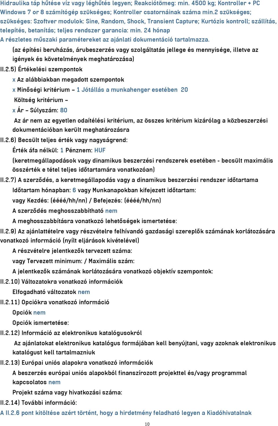 24 hónap A részletes műszaki paramétereket az ajánlati dokumentáció tartalmazza.