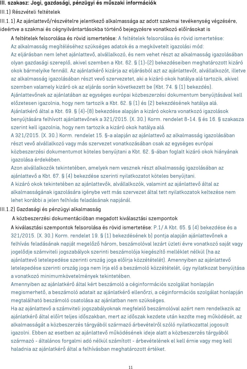 1) Az ajánlattevő/részvételre jelentkező alkalmassága az adott szakmai tevékenység végzésére, ideértve a szakmai és cégnyilvántartásokba történő bejegyzésre vonatkozó előírásokat is A feltételek