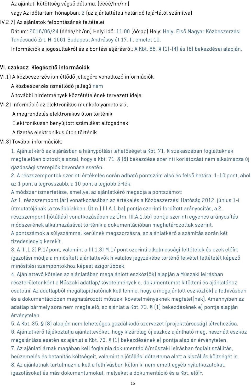 7) Az ajánlatok felbontásának feltételei Dátum: 2016/06/24 (éééé/hh/nn) Helyi idő: 11:00 (óó:pp) Hely: Hely: Első Magyar Közbeszerzési Tanácsadó Zrt. H-1061 Budapest Andrássy út 17. II. emelet 10.