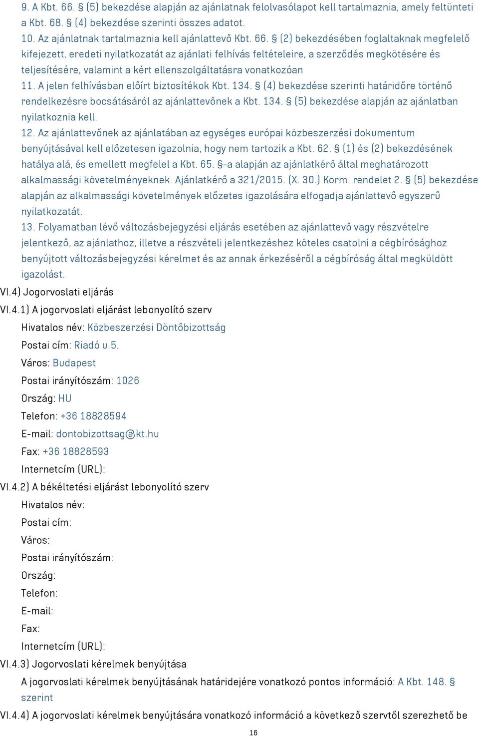 (2) bekezdésében foglaltaknak megfelelő kifejezett, eredeti nyilatkozatát az ajánlati felhívás feltételeire, a szerződés megkötésére és teljesítésére, valamint a kért ellenszolgáltatásra vonatkozóan