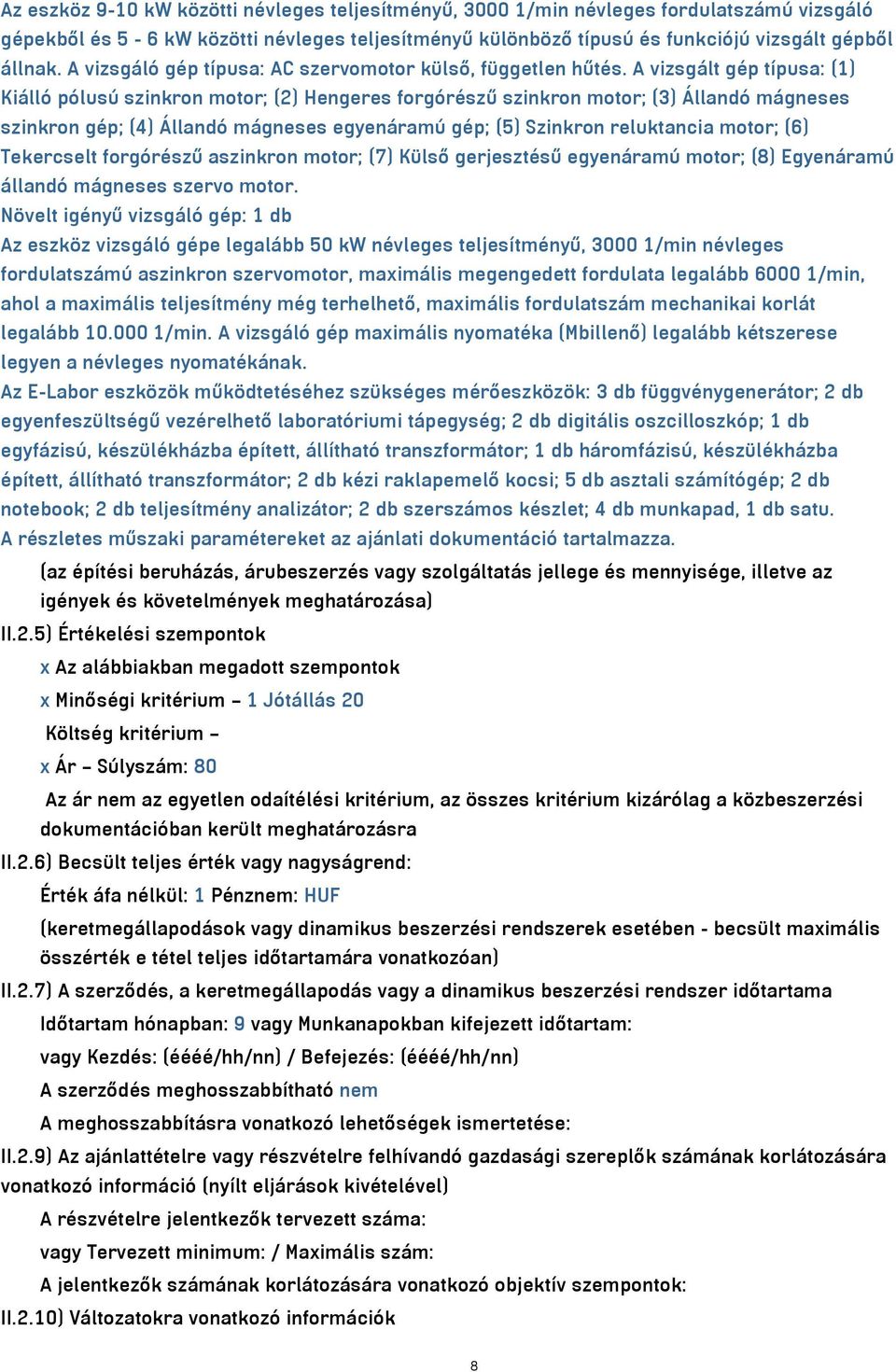 A vizsgált gép típusa: (1) Kiálló pólusú szinkron motor; (2) Hengeres forgórészű szinkron motor; (3) Állandó mágneses szinkron gép; (4) Állandó mágneses egyenáramú gép; (5) Szinkron reluktancia