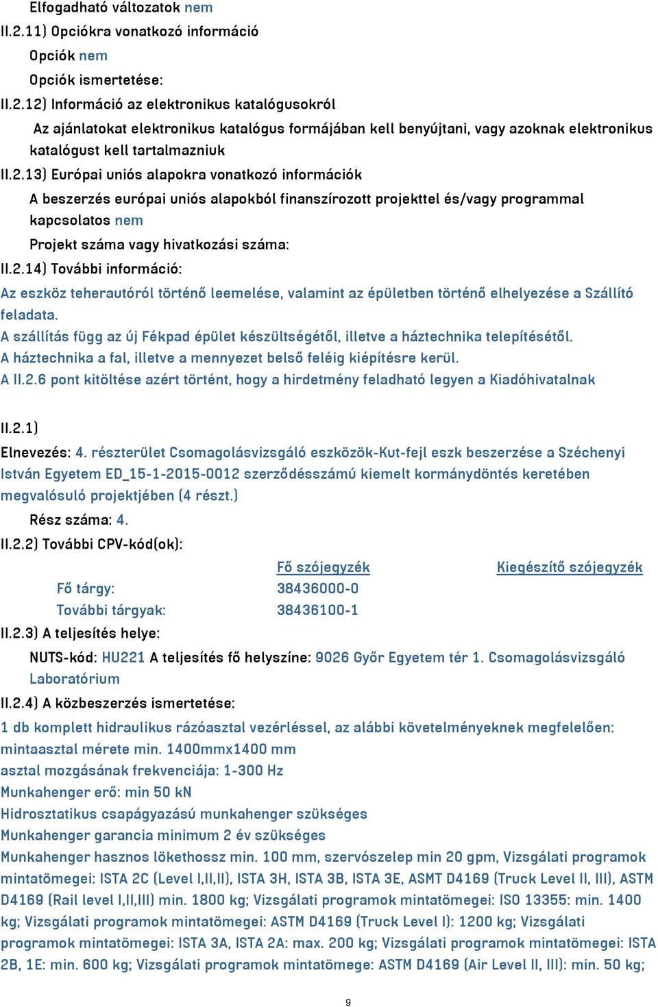 12) Információ az elektronikus katalógusokról Az ajánlatokat elektronikus katalógus formájában kell benyújtani, vagy azoknak elektronikus katalógust kell tartalmazniuk II.2.13) Európai uniós alapokra vonatkozó információk A beszerzés európai uniós alapokból finanszírozott projekttel és/vagy programmal kapcsolatos nem Projekt száma vagy hivatkozási száma: II.