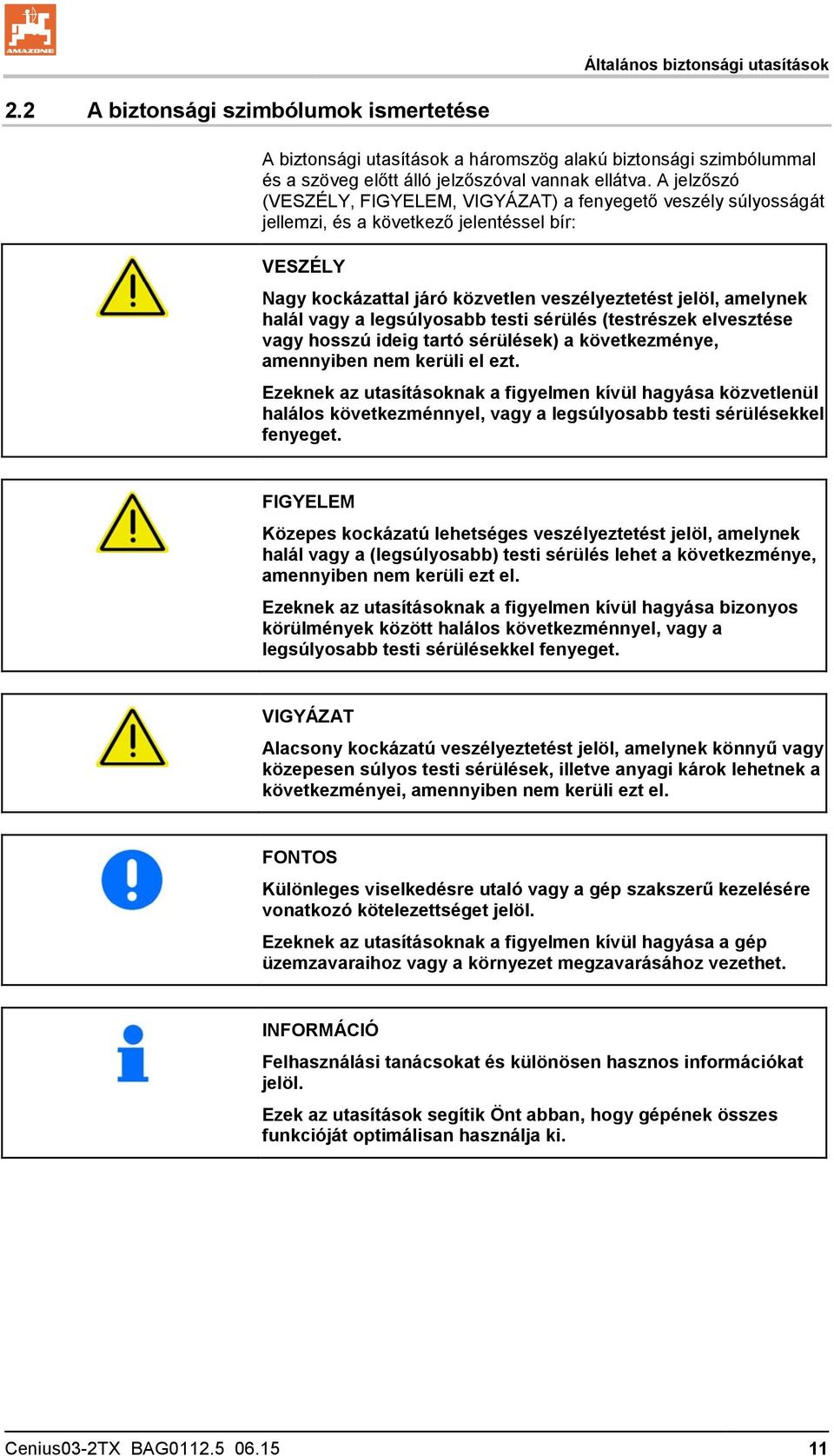 legsúlyosabb testi sérülés (testrészek elvesztése vagy hosszú ideig tartó sérülések) a következménye, amennyiben nem kerüli el ezt.