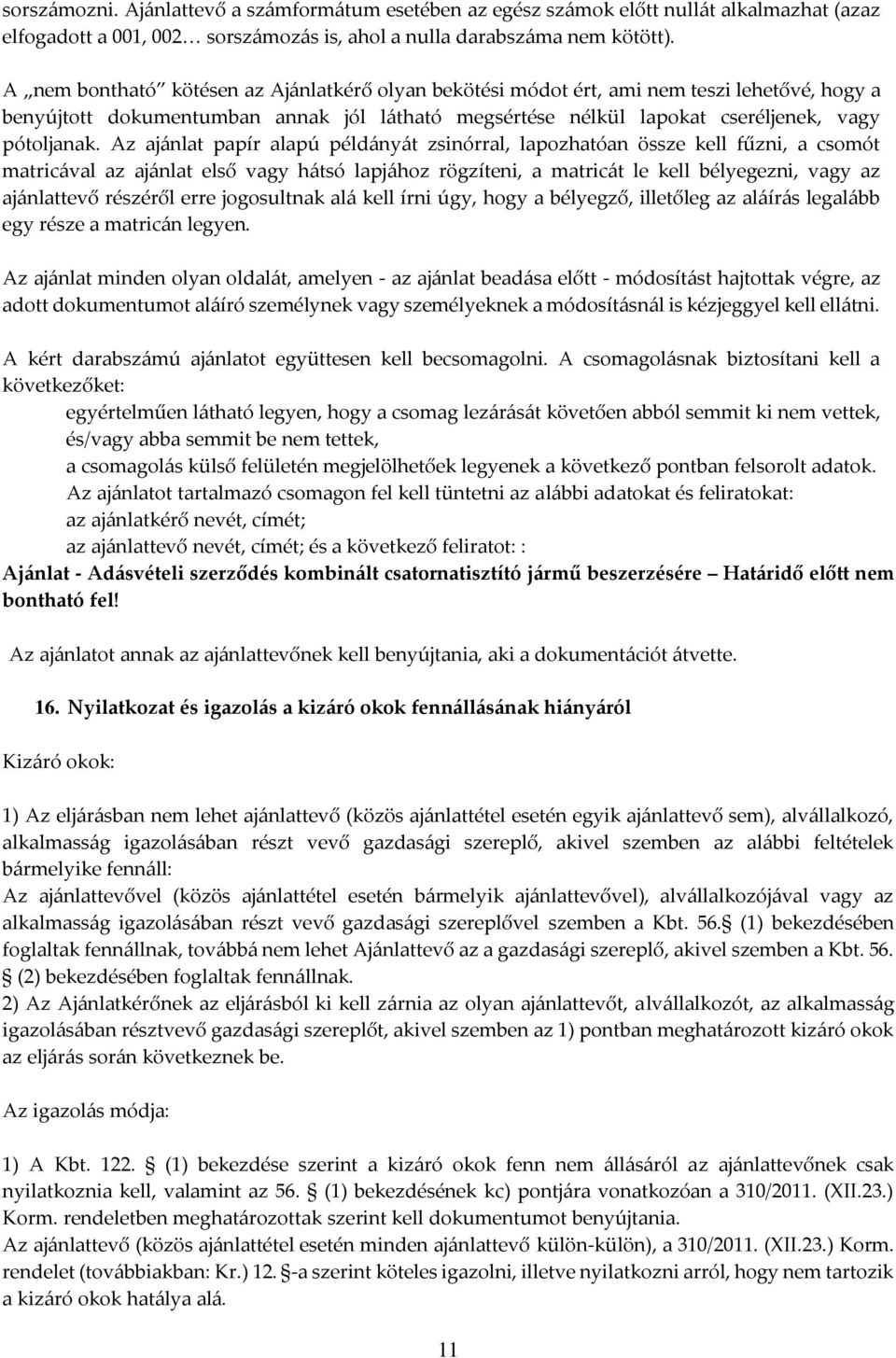 Az ajánlat papír alapú példányát zsinórral, lapozhatóan össze kell fűzni, a csomót matricával az ajánlat első vagy hátsó lapjához rögzíteni, a matricát le kell bélyegezni, vagy az ajánlattevő