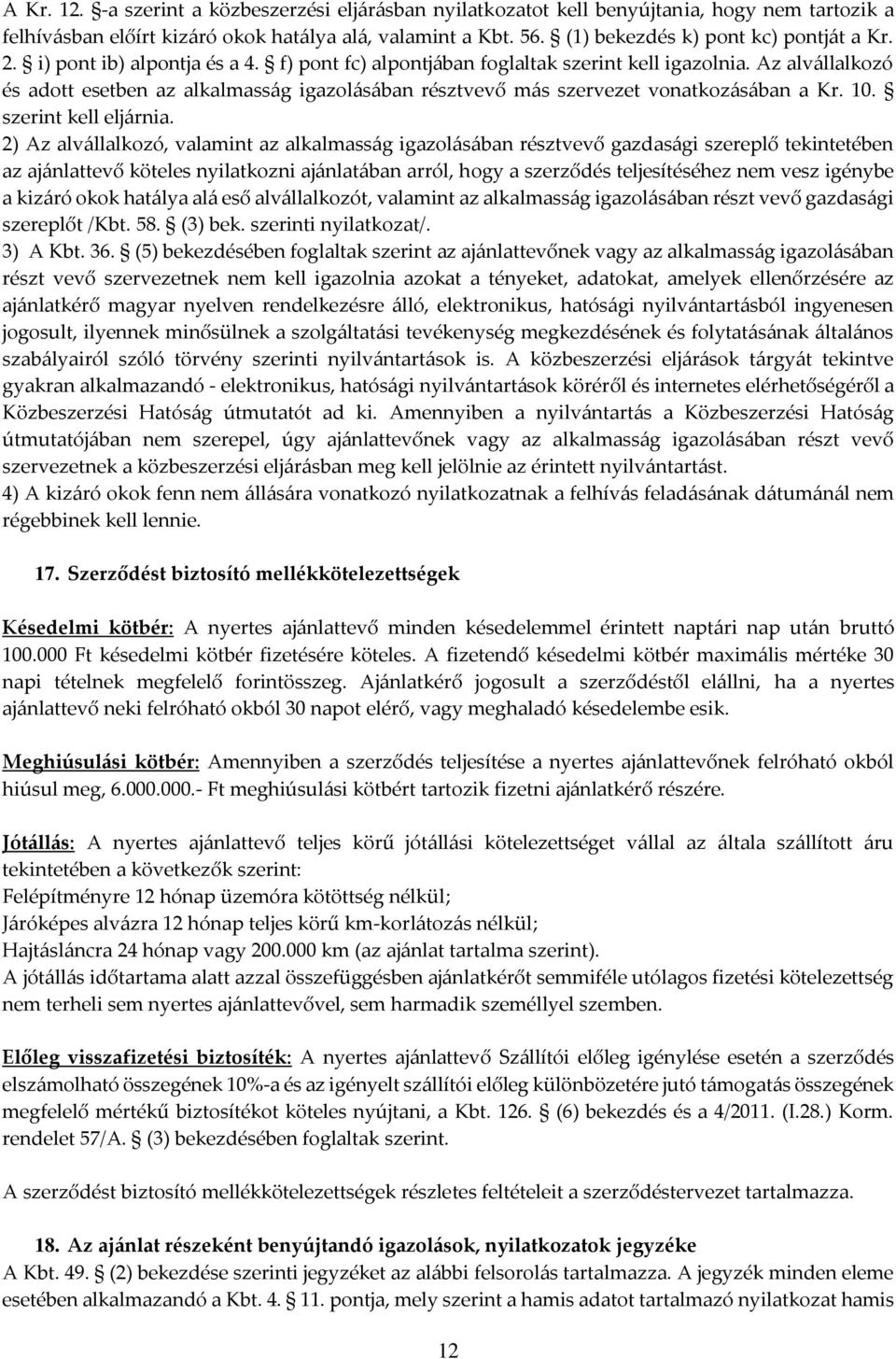 Az alvállalkozó és adott esetben az alkalmasság igazolásában résztvevő más szervezet vonatkozásában a Kr. 10. szerint kell eljárnia.