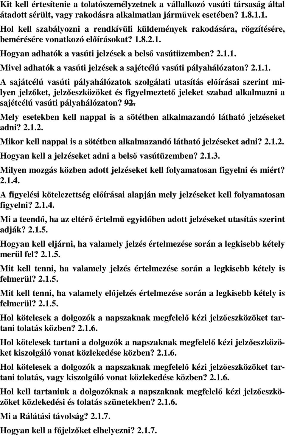 2.1.1. A sajátcélú vasúti pályahálózatok szolgálati utasítás előírásai szerint milyen jelzőket, jelzőeszközöket és figyelmeztető jeleket szabad alkalmazni a sajétcélú vasúti pályahálózaton? 92.